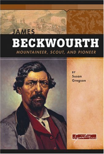 James Beckwourth: Mountaineer, Scout and Pioneer (Signature Lives: American Frontier Era)