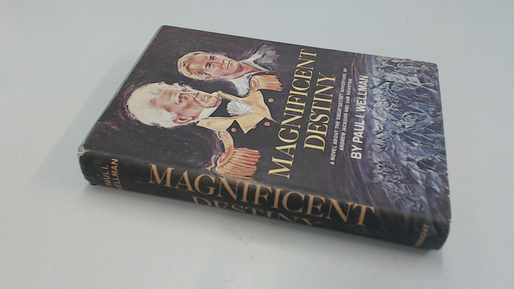 Magnificent Destiny; A Novel About the Great Secret Adventure of Andrew Jackson and Sam Houston